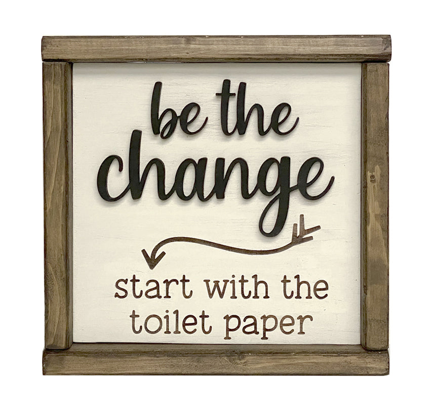 Be the Change Start with the Toilet Paper - Funny Bathroom Wood Sign