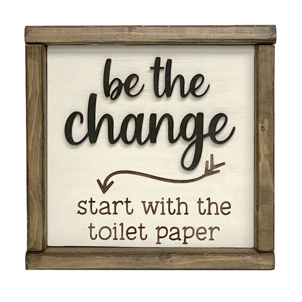 Be the Change Start with the Toilet Paper - Funny Bathroom Wood Sign