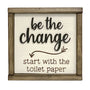 Be the Change Start with the Toilet Paper - Funny Bathroom Wood Sign