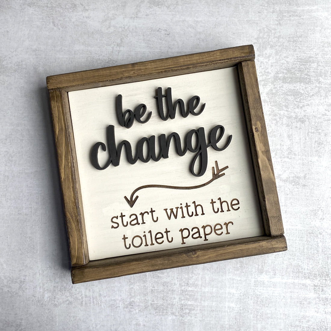 Be the Change Start with the Toilet Paper - Funny Bathroom Wood Sign