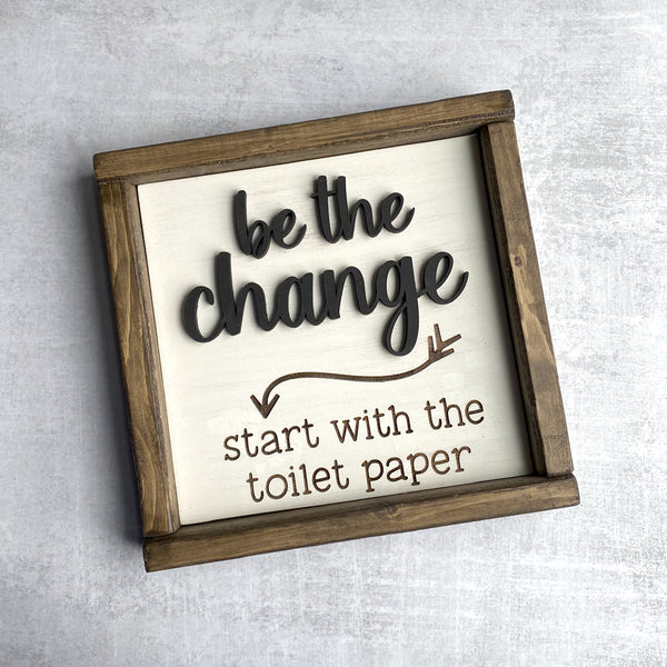 Be the Change Start with the Toilet Paper - Funny Bathroom Wood Sign
