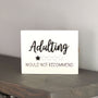 Adulting. Would not recommend.