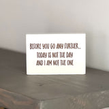 Before you go any further, today is not the day, and I am not the one