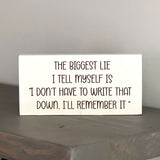 The biggest lie I tell myself is I don't have to write that down I'll remember it.
