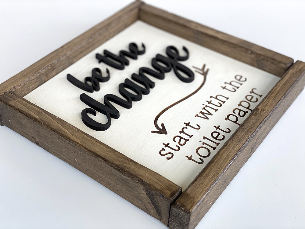 Be the Change Start with the Toilet Paper - Funny Bathroom Wood Sign