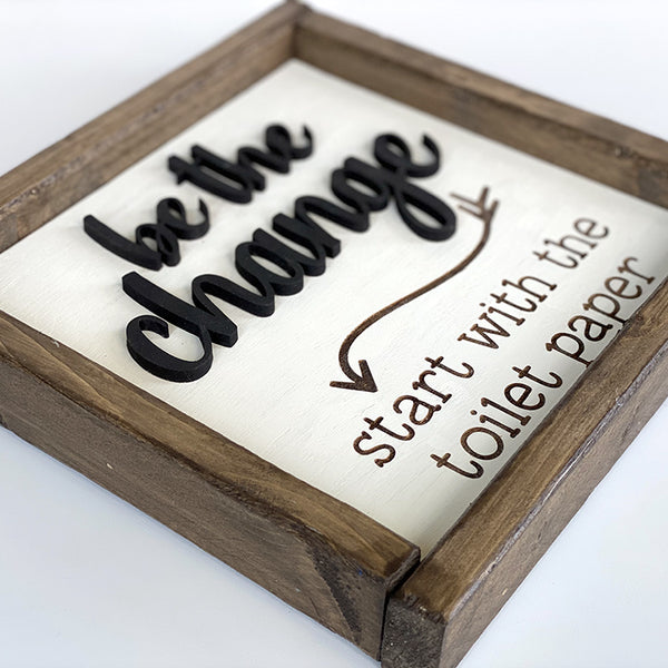 Be the Change Start with the Toilet Paper - Funny Bathroom Wood Sign