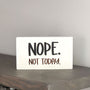 Nope. Not Today. Sign