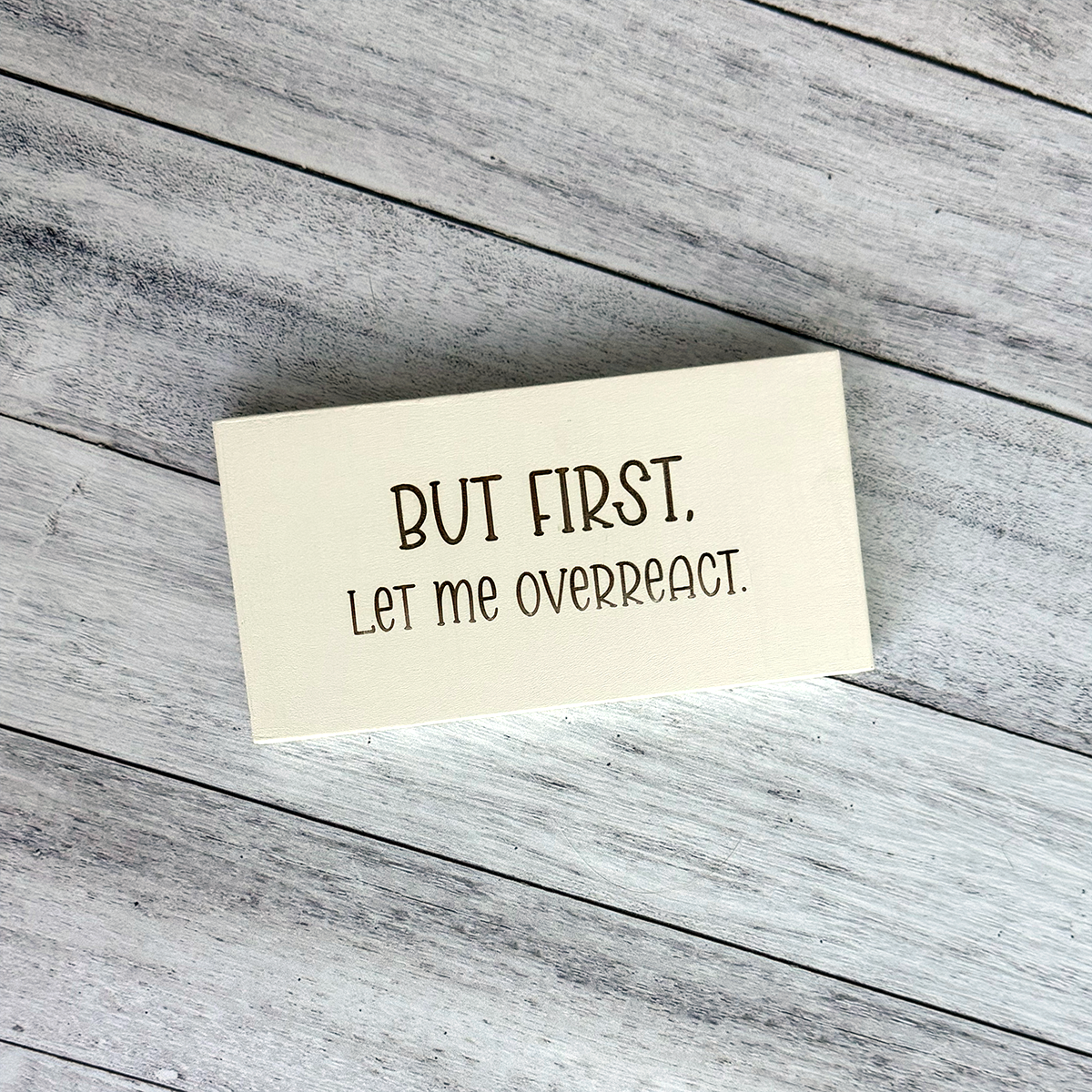 But First, Let Me Overreact – Sarcastic Wood Sign