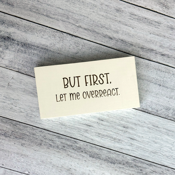 But First, Let Me Overreact – Sarcastic Wood Sign