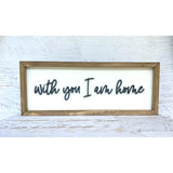 With you I am home wood sign