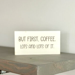 But first coffee...lots and lots of it wood sign