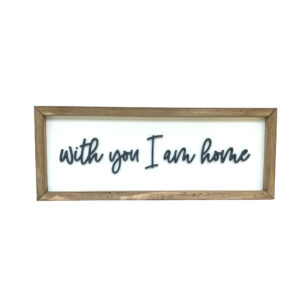 With you I am home wood sign